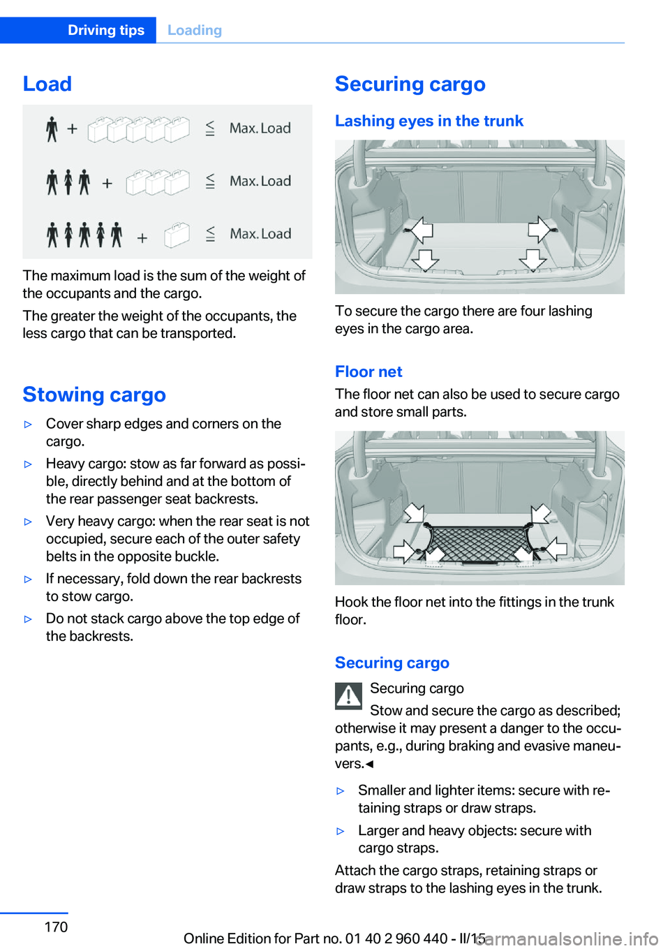 BMW 335I SEDAN 2015 Owners Manual Load
The maximum load is the sum of the weight of
the occupants and the cargo.
The greater the weight of the occupants, the
less cargo that can be transported.
Stowing cargo
▷Cover sharp edges and c BMW 335I SEDAN 2015 Owners Manual Load
The maximum load is the sum of the weight of
the occupants and the cargo.
The greater the weight of the occupants, the
less cargo that can be transported.
Stowing cargo
▷Cover sharp edges and c