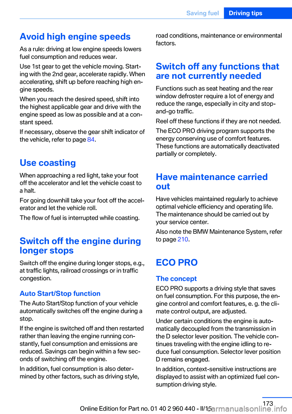 BMW 335I SEDAN 2015 Owners Manual Avoid high engine speeds
As a rule: driving at low engine speeds lowers
fuel consumption and reduces wear.
Use 1st gear to get the vehicle moving. Start‐
ing with the 2nd gear, accelerate rapidly. W BMW 335I SEDAN 2015 Owners Manual Avoid high engine speeds
As a rule: driving at low engine speeds lowers
fuel consumption and reduces wear.
Use 1st gear to get the vehicle moving. Start‐
ing with the 2nd gear, accelerate rapidly. W