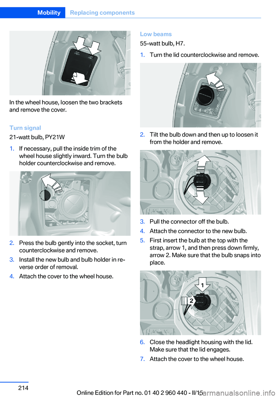 BMW 335I SEDAN 2015  Owners Manual In the wheel house, loosen the two brackets
and remove the cover.
Turn signal
21-watt bulb, PY21W
1.If necessary, pull the inside trim of the
wheel house slightly inward. Turn the bulb
holder counterc