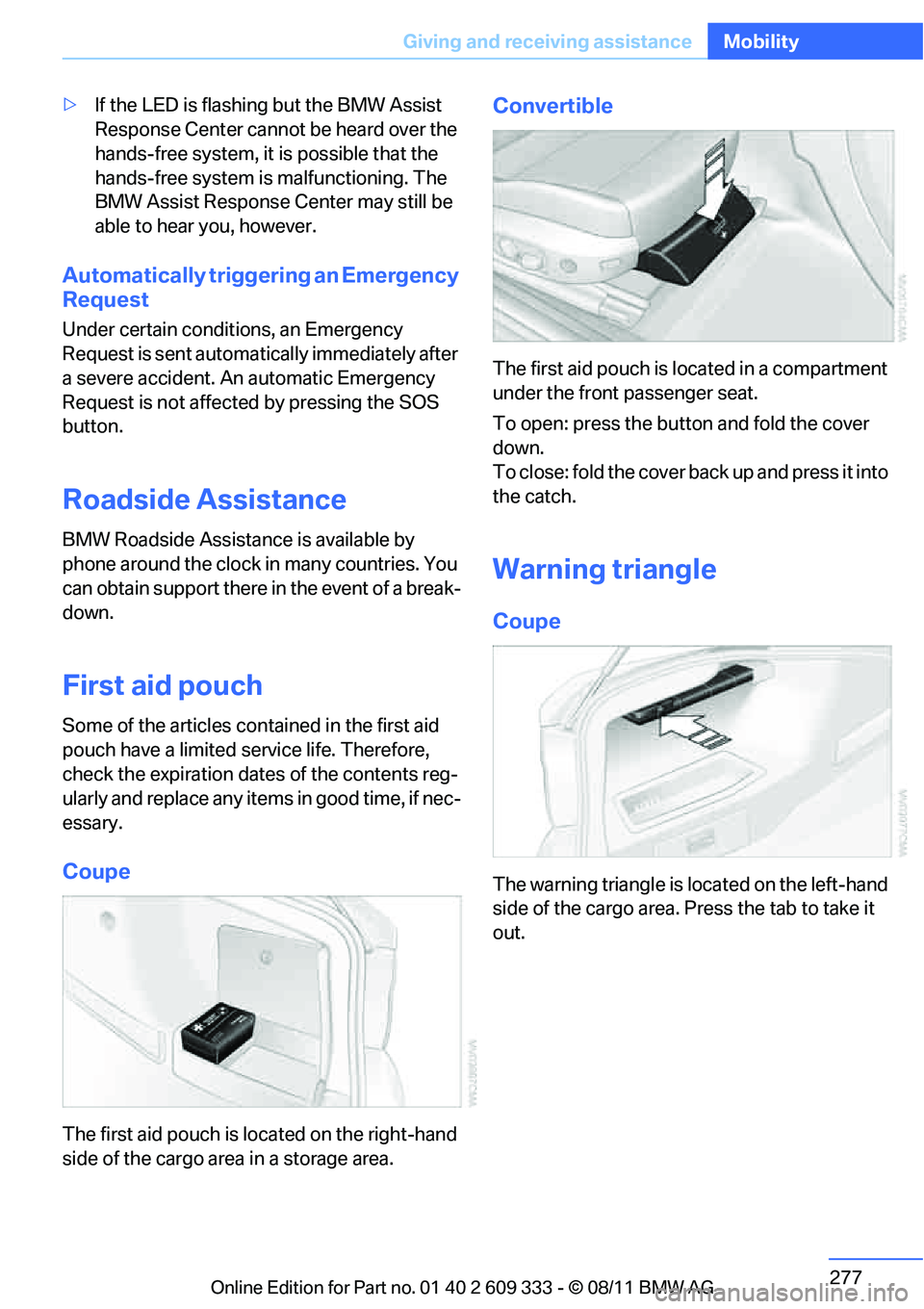 BMW 335I XDRIVE COUPE 2012 Owners Manual 277
Giving and receiving assistance
Mobility
>
If the LED is flashing but the BMW Assist
Response Center cannot be heard over the
hands-free system, it is possible that the
hands-free system is ma BMW 335I XDRIVE COUPE 2012 Owners Manual 277
Giving and receiving assistance
Mobility
>
If the LED is flashing but the BMW Assist
Response Center cannot be heard over the
hands-free system, it is possible that the
hands-free system is ma
