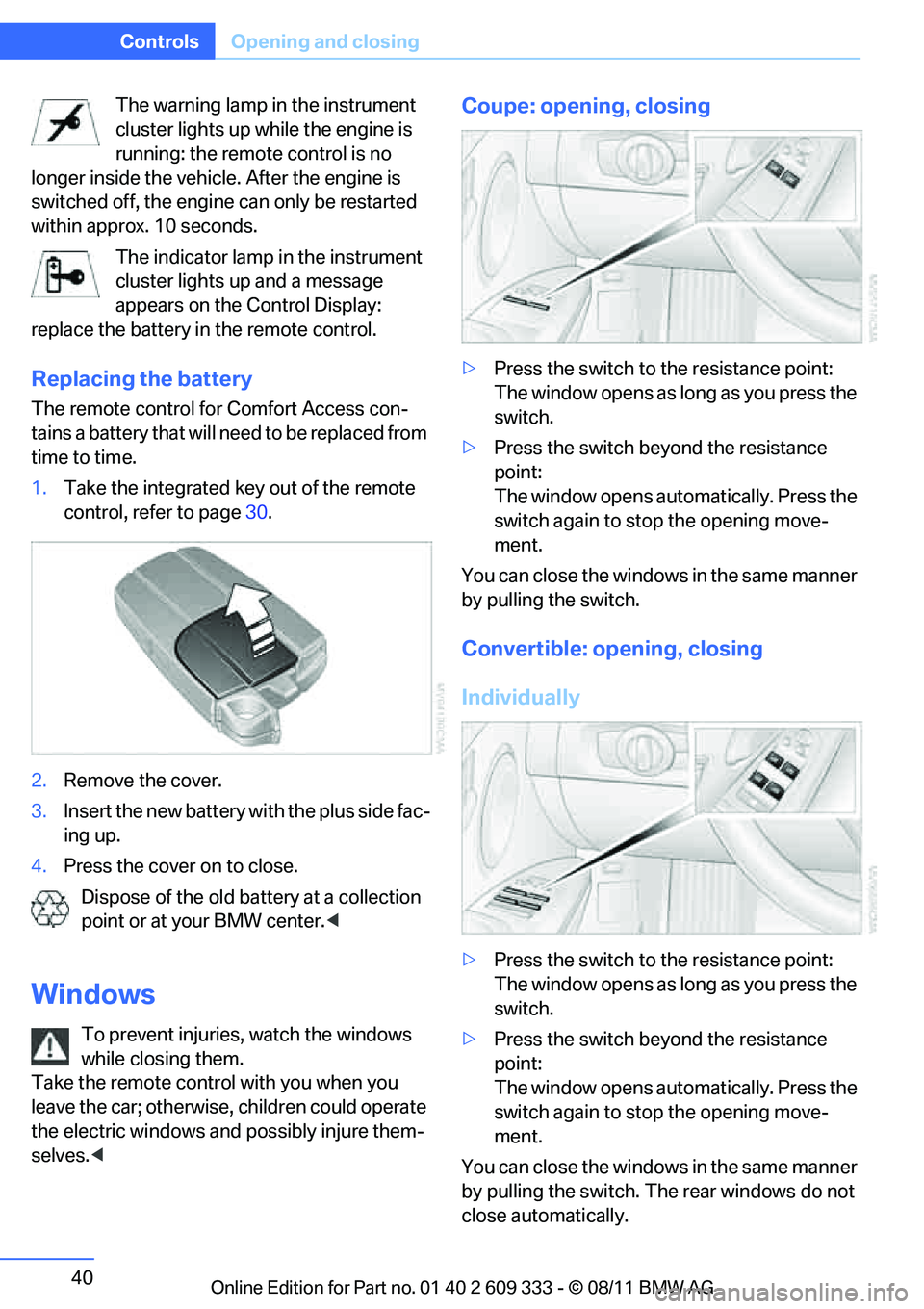 BMW 335I XDRIVE COUPE 2012 Owners Manual 40
ControlsOpening and closing
The warning lamp in the instrument
cluster lights up while the engine is
running: the remote control is no
longer inside the vehicle. After the engine is
switched of BMW 335I XDRIVE COUPE 2012 Owners Manual 40
ControlsOpening and closing
The warning lamp in the instrument
cluster lights up while the engine is
running: the remote control is no
longer inside the vehicle. After the engine is
switched of