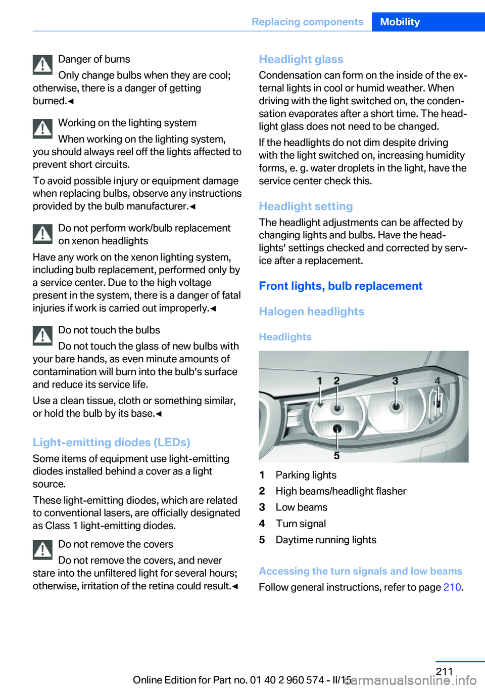 BMW 335I XDRIVE GRAN TURISMO 2016  Owners Manual Danger of burns
Only change bulbs when they are cool;
otherwise, there is a danger of getting
burned.◀
Working on the lighting system
When working on the lighting system,
you should always reel off 