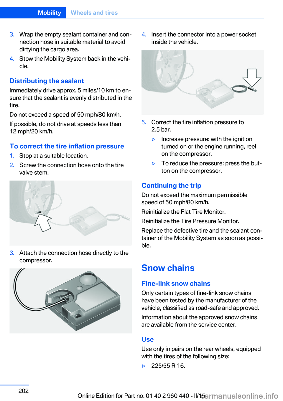 BMW 335I XDRIVE SEDAN 2015  Owners Manual 3.Wrap the empty sealant container and con‐
nection hose in suitable material to avoid
dirtying the cargo area.4.Stow the Mobility System back in the vehi‐
cle.
Distributing the sealant
Immediatel