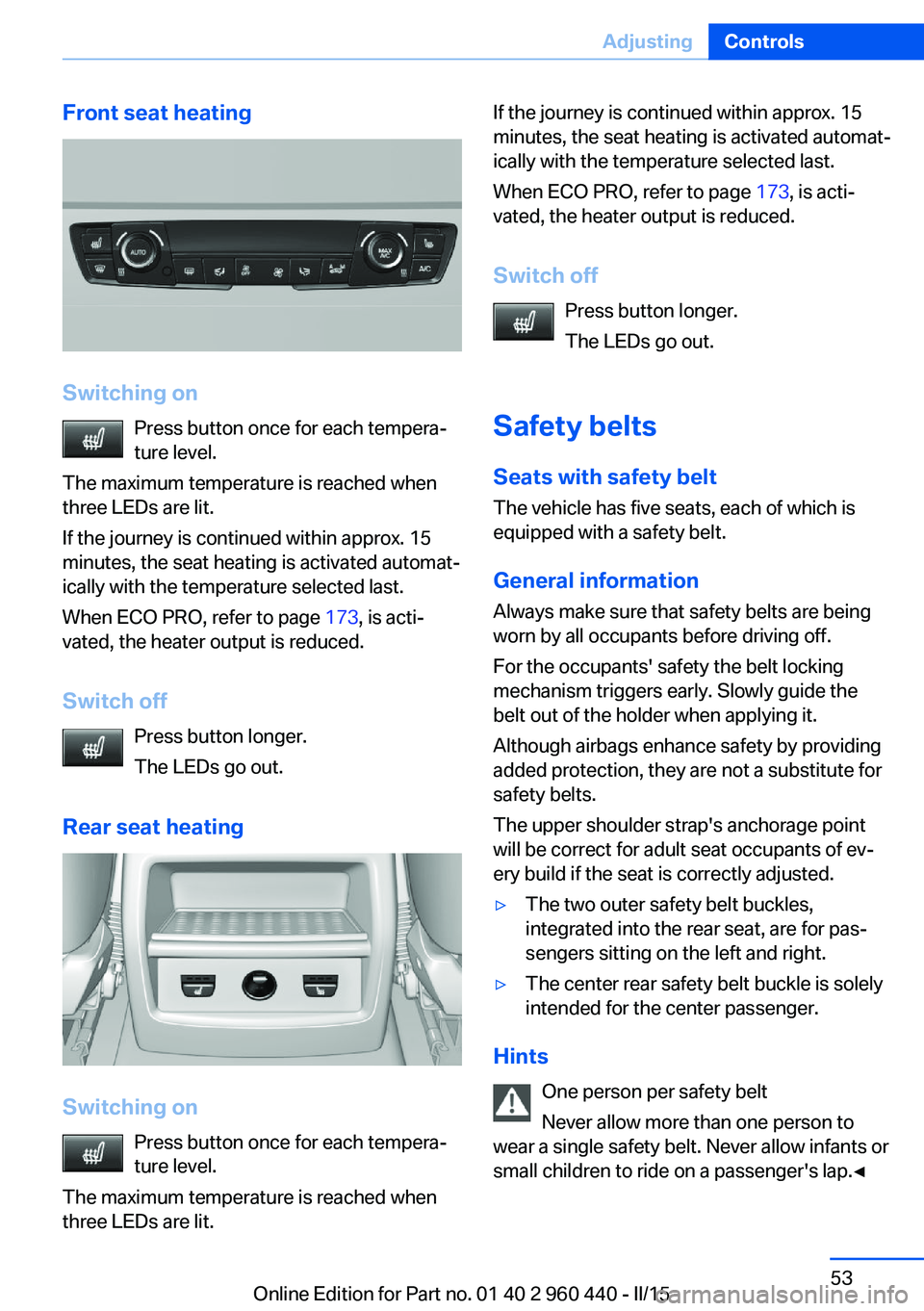 BMW 335I XDRIVE SEDAN 2015  Owners Manual Front seat heating
Switching onPress button once for each tempera‐
ture level.
The maximum temperature is reached when
three LEDs are lit.
If the journey is continued within approx. 15
minutes, the 