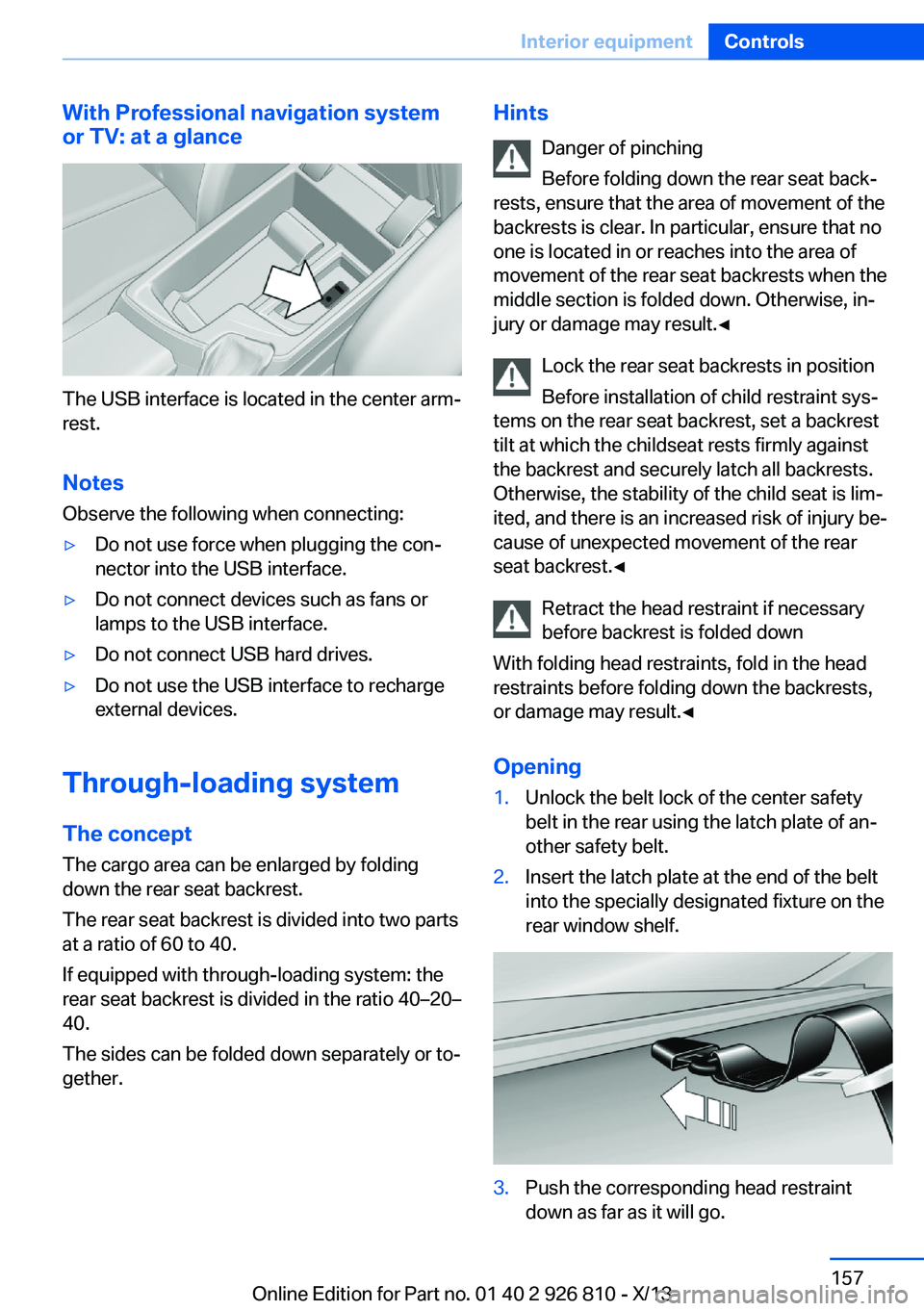 BMW 335I XDRIVE SEDAN 2013  Owners Manual With Professional navigation system
or TV: at a glance
The USB interface is located in the center arm‐
rest.
Notes Observe the following when connecting:
▷Do not use force when plugging the con‐