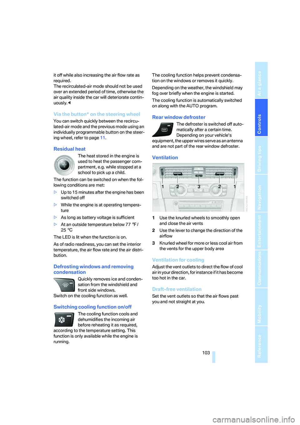 BMW 335XI 2008  Owners Manual Controls
 103Reference
At a glance
Driving tips
Communications
Navigation
Entertainment
Mobility
it off while also increasing the air flow rate as 
required. 
The recirculated-air mode should not be u