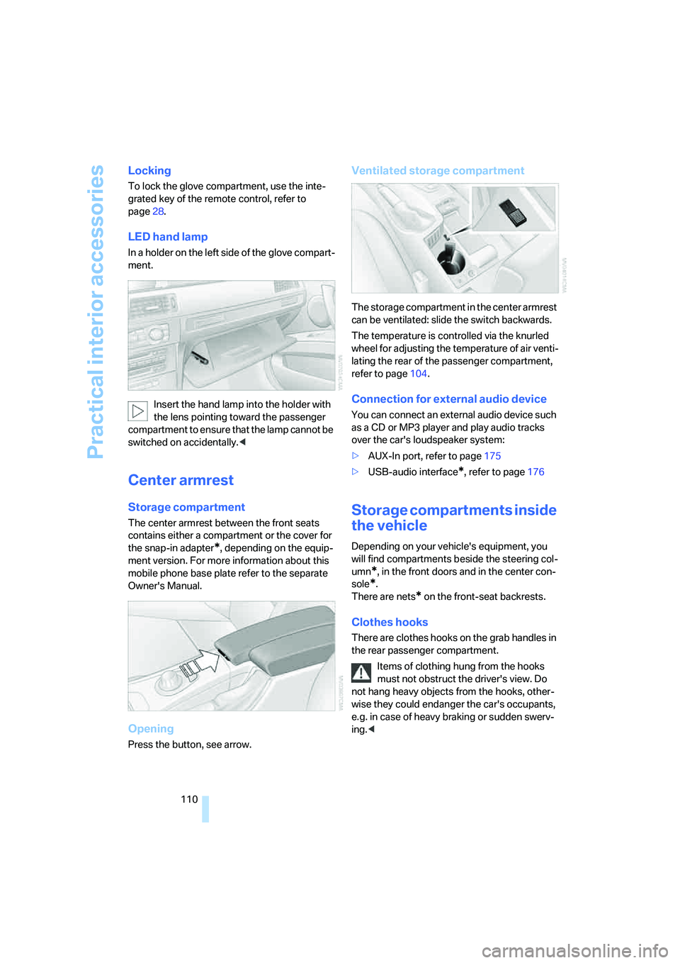 BMW 335XI 2008  Owners Manual Practical interior accessories
110
Locking
To lock the glove compartment, use the inte-
grated key of the remote control, refer to 
page28.
LED hand lamp
In a holder on the left side of the glove comp