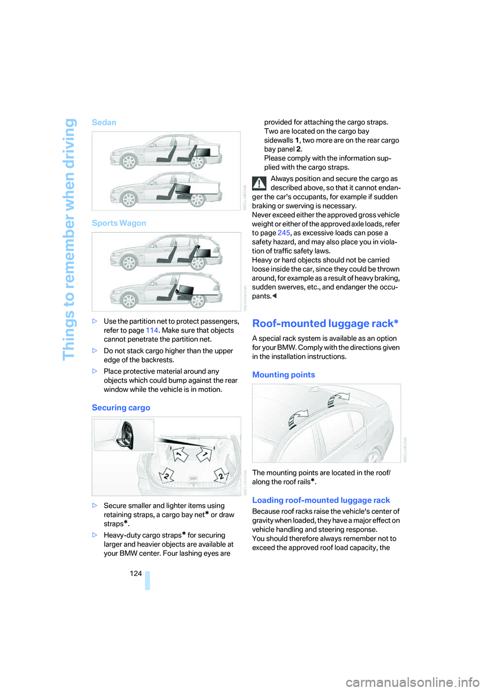 BMW 335XI 2008  Owners Manual Things to remember when driving
124
Sedan
Sports Wagon
>Use the partition net to protect passengers, 
refer to page114. Make sure that objects 
cannot penetrate the partition net.
>Do not stack cargo 