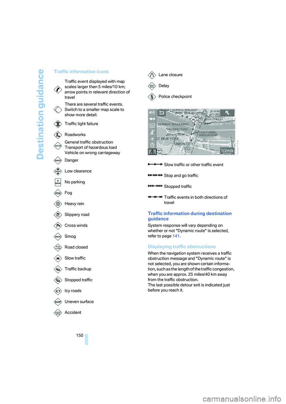 BMW 335XI 2008  Owners Manual Destination guidance
150
Traffic information icons
Traffic information during destination 
guidance
System response will vary depending on 
whether or not "Dynamic route" is selected, 
refer to page14
