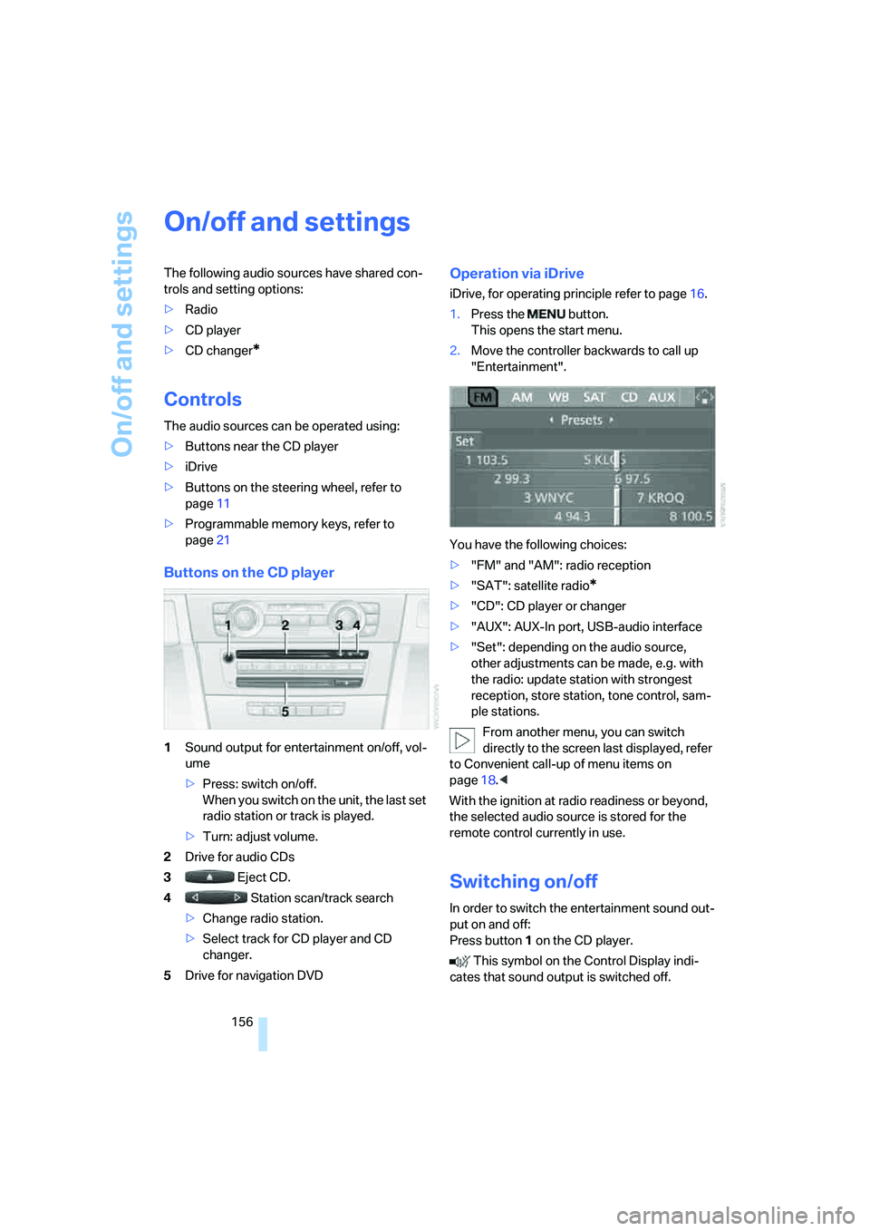 BMW 335XI 2008  Owners Manual On/off and settings
156
On/off and settings
The following audio sources have shared con-
trols and setting options:
>Radio
>CD player
>CD changer
*
Controls
The audio sources can be operated using:
>B