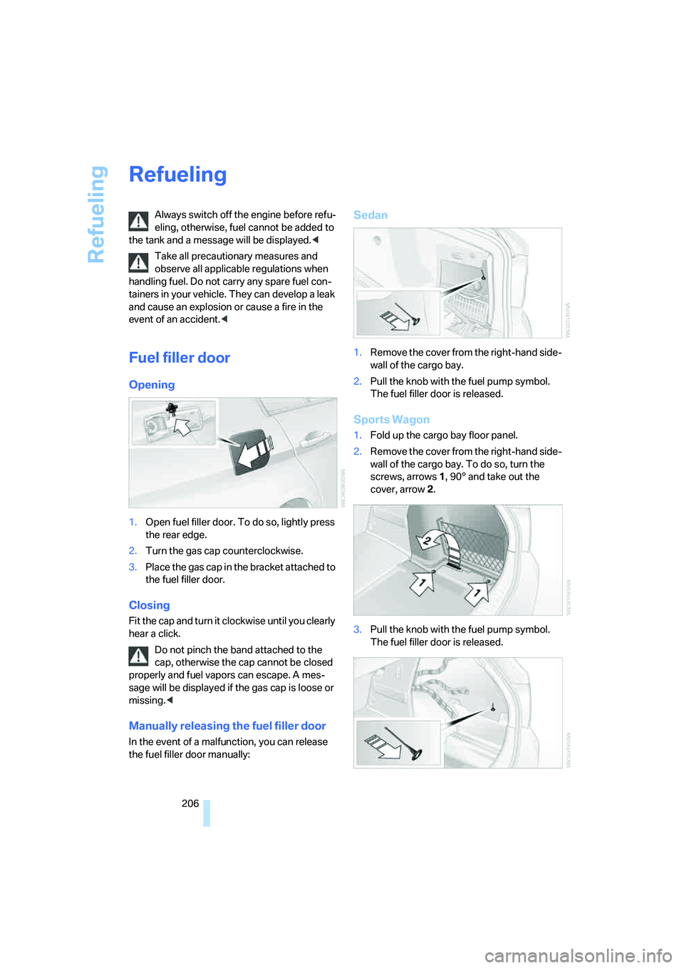 BMW 335XI 2008  Owners Manual Refueling
206
Refueling
Always switch off the engine before refu-
eling, otherwise, fuel cannot be added to 
the tank and a message will be displayed.<
Take all precautionary measures and 
observe all