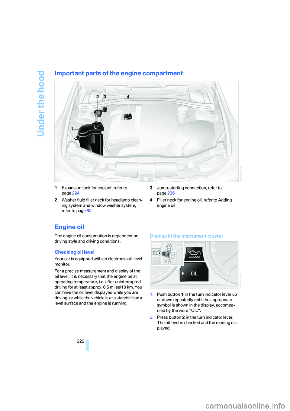 BMW 335XI 2008  Owners Manual Under the hood
222
Important parts of the engine compartment
1Expansion tank for coolant, refer to 
page224
2Washer fluid filler neck for headlamp clean-
ing system and window washer system, 
refer to