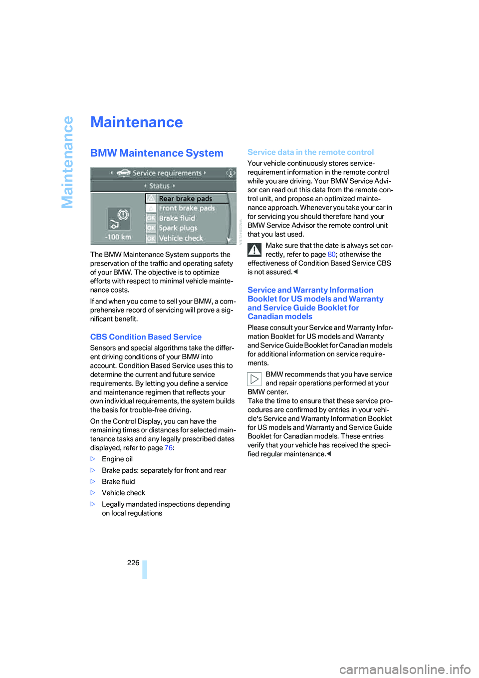 BMW 335XI 2008  Owners Manual Maintenance
226
Maintenance
BMW Maintenance System
The BMW Maintenance System supports the 
preservation of the traffic and operating safety 
of your BMW. The objective is to optimize 
efforts with re