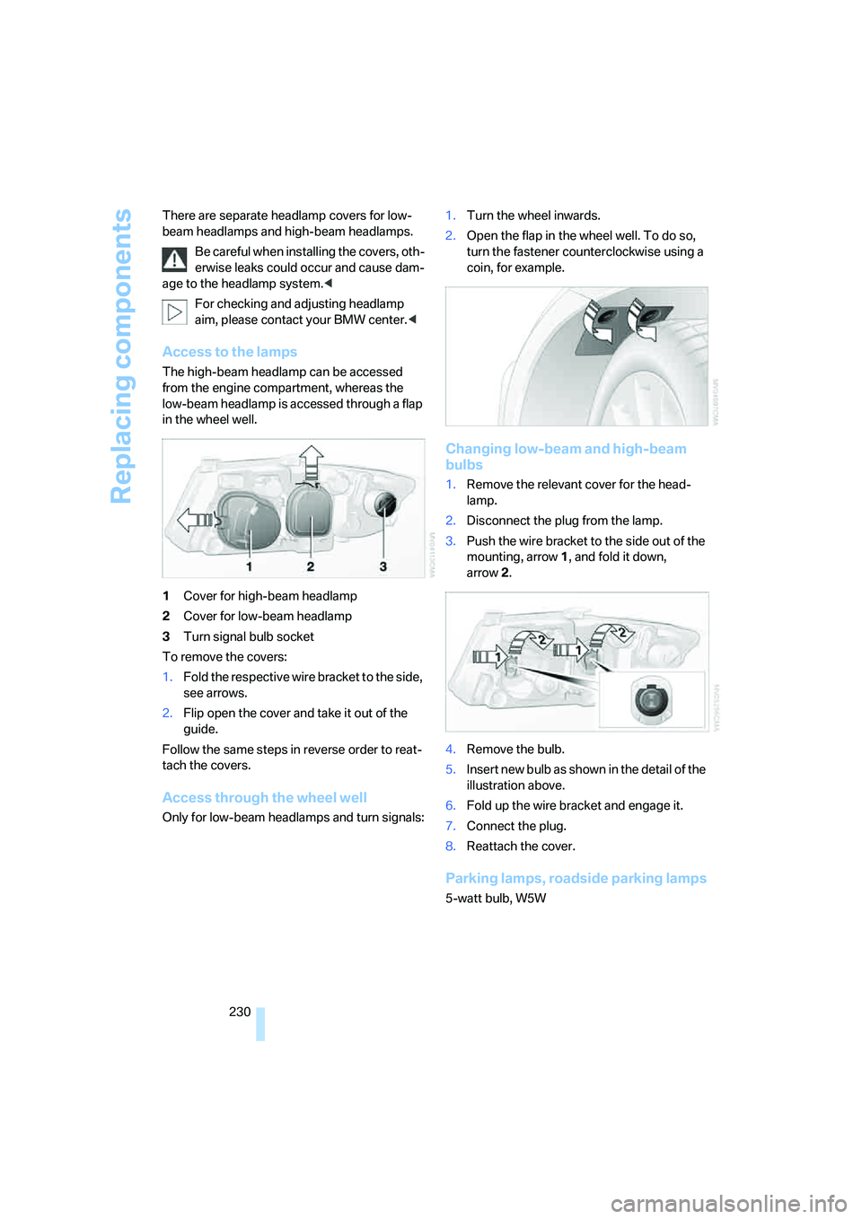 BMW 335XI 2008  Owners Manual Replacing components
230 There are separate headlamp covers for low-
beam headlamps and high-beam headlamps.
Be careful when installing the covers, oth-
erwise leaks could occur and cause dam-
age to 