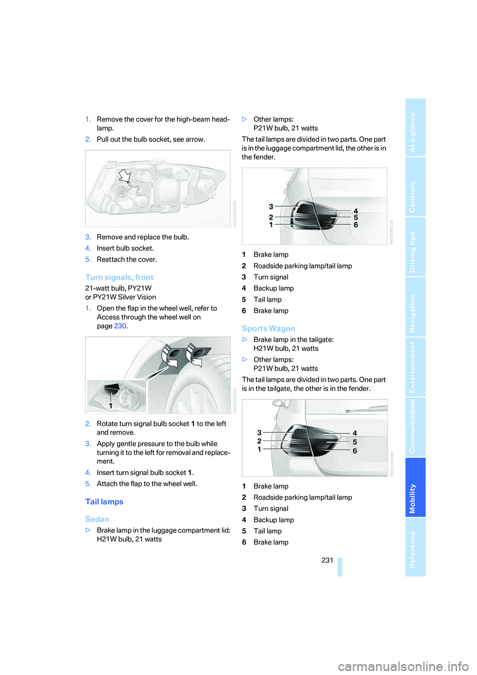 BMW 335XI 2008  Owners Manual Mobility
 231Reference
At a glance
Controls
Driving tips
Communications
Navigation
Entertainment
1.Remove the cover for the high-beam head-
lamp.
2.Pull out the bulb socket, see arrow.
3.Remove and re