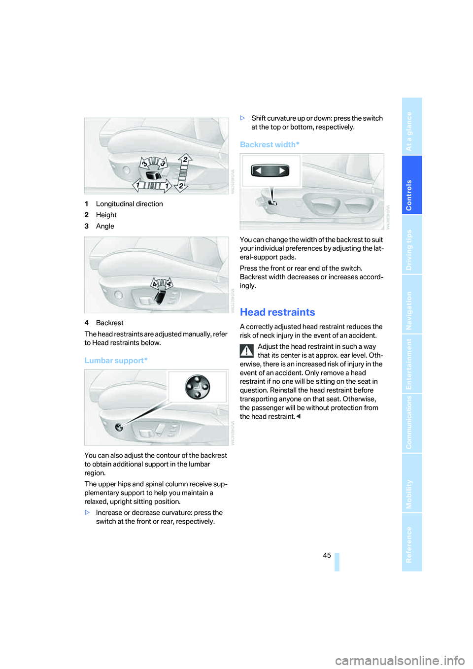 BMW 335XI 2008 Owners Manual Controls
45Reference
At a glance
Driving tips
Communications
Navigation
Entertainment
Mobility
1Longitudinal direction
2Height
3Angle
4Backrest
The head restraints are adjusted manually, refer
to He BMW 335XI 2008 Owners Manual Controls
45Reference
At a glance
Driving tips
Communications
Navigation
Entertainment
Mobility
1Longitudinal direction
2Height
3Angle
4Backrest
The head restraints are adjusted manually, refer
to He