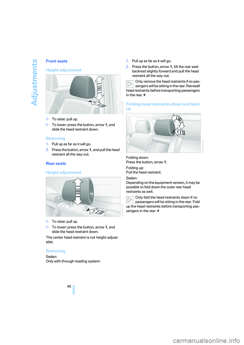 BMW 335XI 2008 Owners Manual Adjustments
46
Front seats
Height adjustment
>To raise: pull up.
>To lower: press the button, arrow1, and
slide the head restraint down.
Removing
1.Pull up as far as it will go.
2.Press the button, a BMW 335XI 2008 Owners Manual Adjustments
46
Front seats
Height adjustment
>To raise: pull up.
>To lower: press the button, arrow1, and
slide the head restraint down.
Removing
1.Pull up as far as it will go.
2.Press the button, a