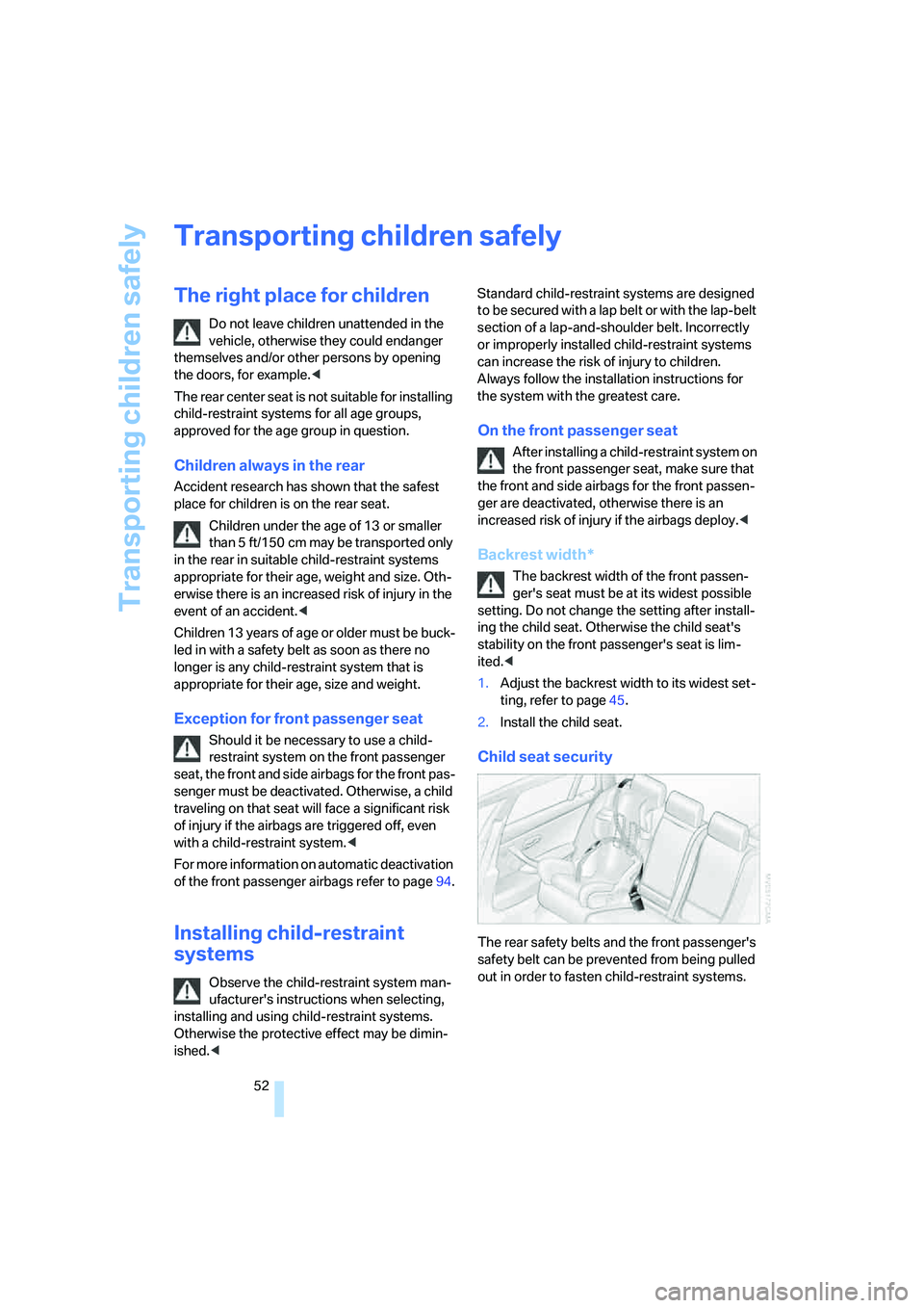 BMW 335XI 2008 Owners Manual Transporting children safely
52
Transporting children safely
The right place for children
Do not leave children unattended in the
vehicle, otherwise they could endanger
themselves and/or other perso BMW 335XI 2008 Owners Manual Transporting children safely
52
Transporting children safely
The right place for children
Do not leave children unattended in the
vehicle, otherwise they could endanger
themselves and/or other perso