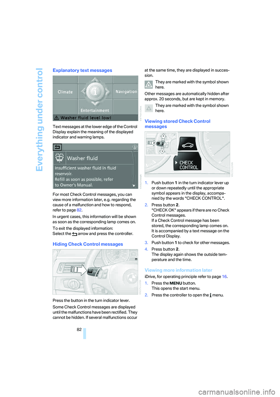 BMW 335XI 2008 Owners Manual Everything under control
82
Explanatory text messages
Text messages at the lower edge of the Control
Display explain the meaning of the displayed
indicator and warning lamps.
For most Check Control BMW 335XI 2008 Owners Manual Everything under control
82
Explanatory text messages
Text messages at the lower edge of the Control
Display explain the meaning of the displayed
indicator and warning lamps.
For most Check Control