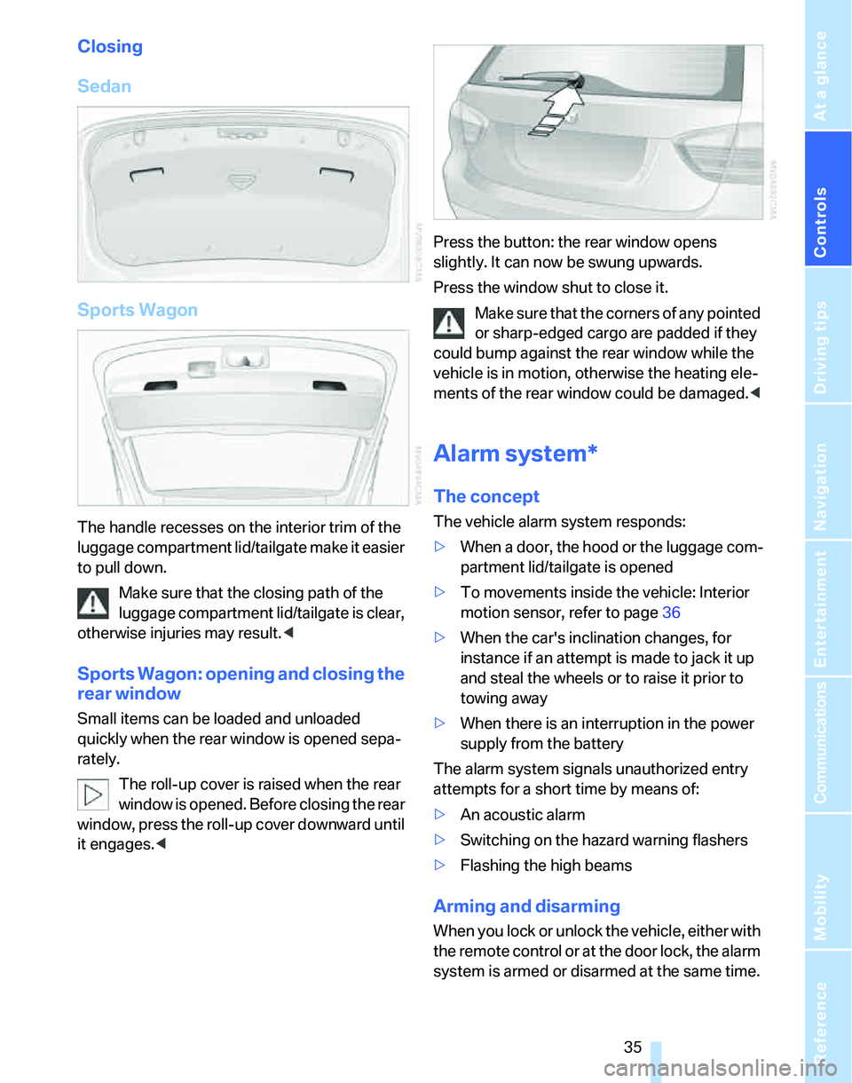 BMW 335XI 2007 Owners Manual Controls
35Reference
At a glance
Driving tips
Communications
Navigation
Entertainment
Mobility
Closing
Sedan
Sports Wagon
The handle recesses on the interior trim of the
luggage compartment lid/tail BMW 335XI 2007 Owners Manual Controls
35Reference
At a glance
Driving tips
Communications
Navigation
Entertainment
Mobility
Closing
Sedan
Sports Wagon
The handle recesses on the interior trim of the
luggage compartment lid/tail