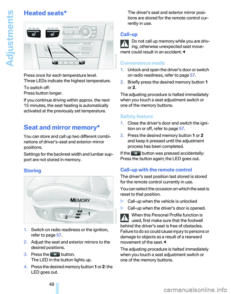 BMW 335XI 2007 Owners Manual Adjustments
48
Heated seats*
Press once for each temperature level.
Three LEDs indicate the highest temperature.
To switch off:
Press button longer.
If you continue driving within approx. the next
1 BMW 335XI 2007 Owners Manual Adjustments
48
Heated seats*
Press once for each temperature level.
Three LEDs indicate the highest temperature.
To switch off:
Press button longer.
If you continue driving within approx. the next
1