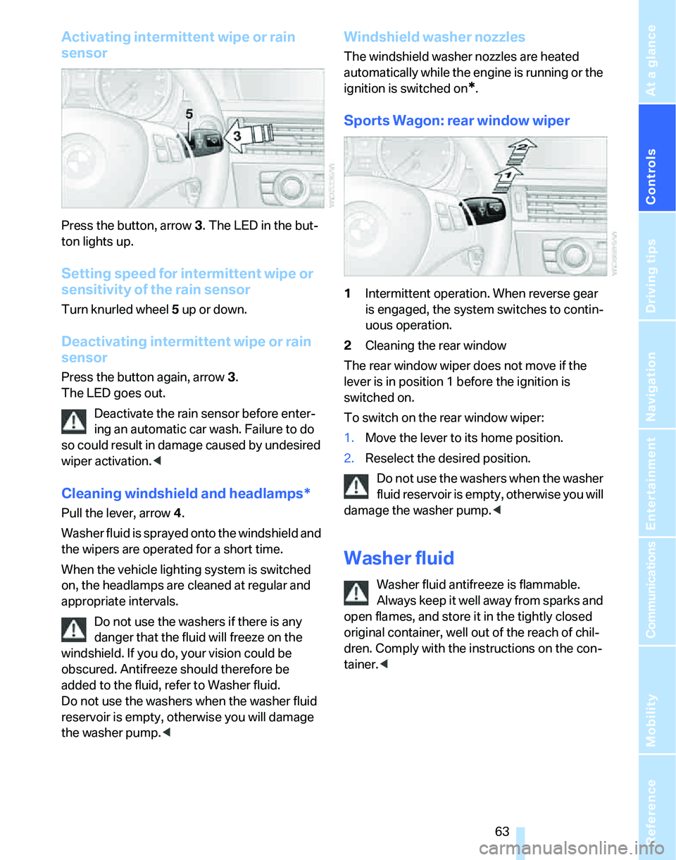 BMW 335XI 2007 Owners Manual Controls
63Reference
At a glance
Driving tips
Communications
Navigation
Entertainment
Mobility
Activating intermittent wipe or rain
sensor
Press the button, arrow3. The LED in the but-
ton lights up BMW 335XI 2007 Owners Manual Controls
63Reference
At a glance
Driving tips
Communications
Navigation
Entertainment
Mobility
Activating intermittent wipe or rain
sensor
Press the button, arrow3. The LED in the but-
ton lights up
