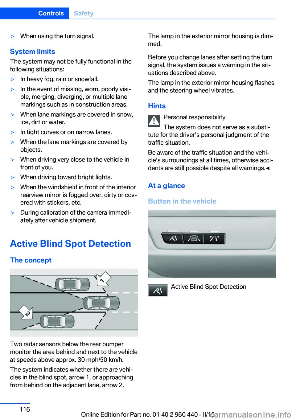 BMW 340I SEDAN 2016 Owners Manual ▷When using the turn signal.
System limits
The system may not be fully functional in the
following situations:
▷In heavy fog, rain or snowfall.▷In the event of missing, worn, poorly visi‐
ble, BMW 340I SEDAN 2016 Owners Manual ▷When using the turn signal.
System limits
The system may not be fully functional in the
following situations:
▷In heavy fog, rain or snowfall.▷In the event of missing, worn, poorly visi‐
ble,