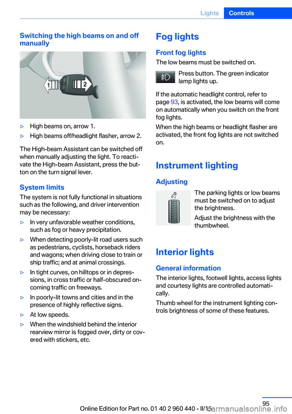 BMW 340I SEDAN 2016 Owners Manual Switching the high beams on and off
manually▷High beams on, arrow 1.▷High beams off/headlight flasher, arrow 2.
The High-beam Assistant can be switched off
when manually adjusting the light. To re BMW 340I SEDAN 2016 Owners Manual Switching the high beams on and off
manually▷High beams on, arrow 1.▷High beams off/headlight flasher, arrow 2.
The High-beam Assistant can be switched off
when manually adjusting the light. To re