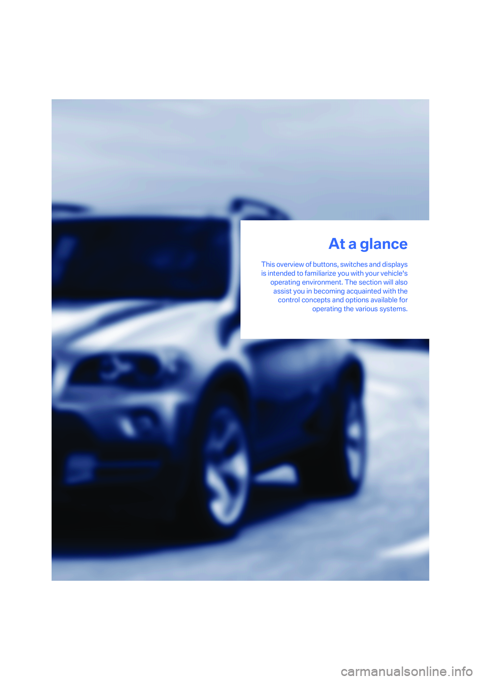 BMW 4.8I 2008  Owners Manual At a glance
This overview of buttons, switches and displays
is intended to familiarize you with your vehicles
operating environment. The section will also
assist you in becoming acquainted with the
c