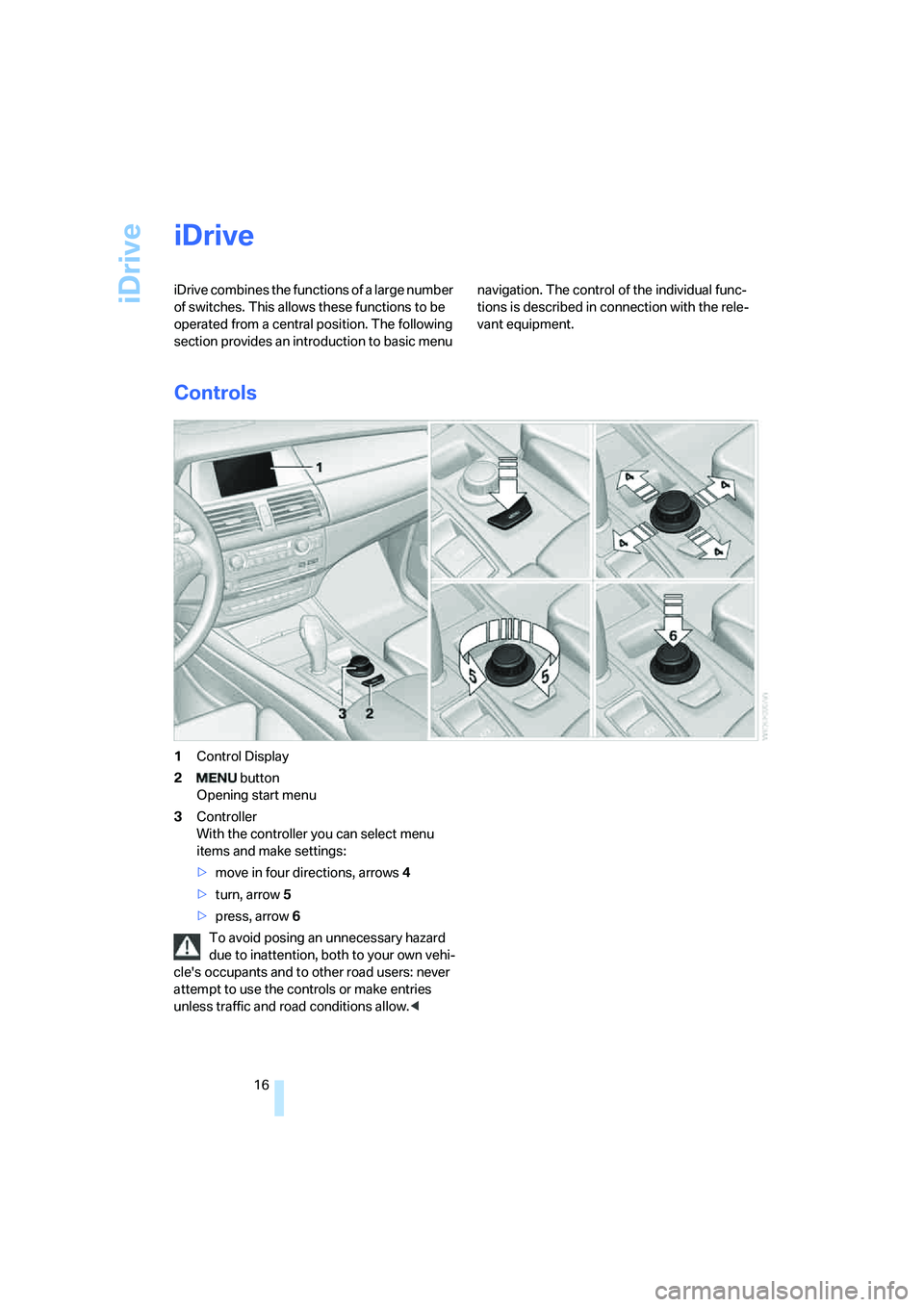 BMW 4.8I 2008  Owners Manual iDrive
16
iDrive
iDrive combines the functions of a large number 
of switches. This allows these functions to be 
operated from a central position. The following 
section provides an introduction to b