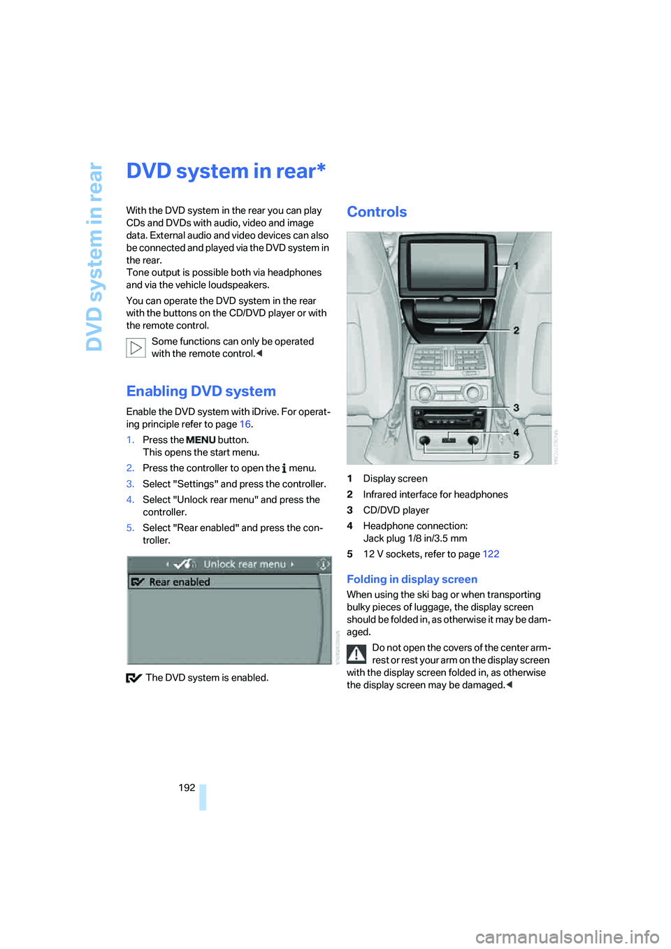 BMW 4.8I 2008  Owners Manual DVD system in rear
192
DVD system in rear
With the DVD system in the rear you can play 
CDs and DVDs with audio, video and image 
data. External audio and video devices can also 
be connected and play