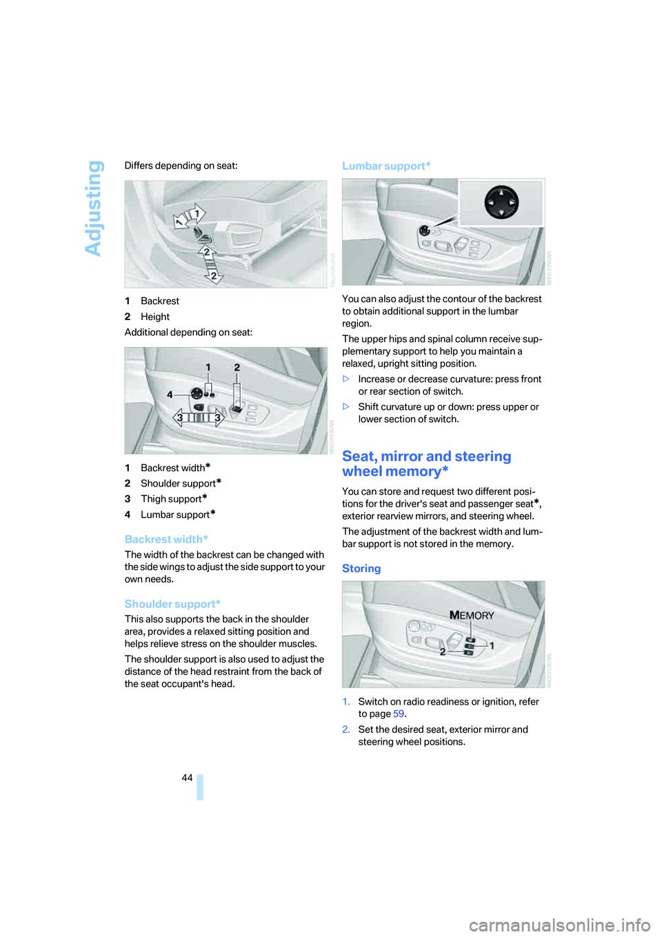 BMW 4.8I 2008  Owners Manual Adjusting
44 Differs depending on seat:
1Backrest
2Height
Additional depending on seat:
1Backrest width
*
2Shoulder support*
3Thigh support*
4Lumbar support*
Backrest width*
The width of the backrest 