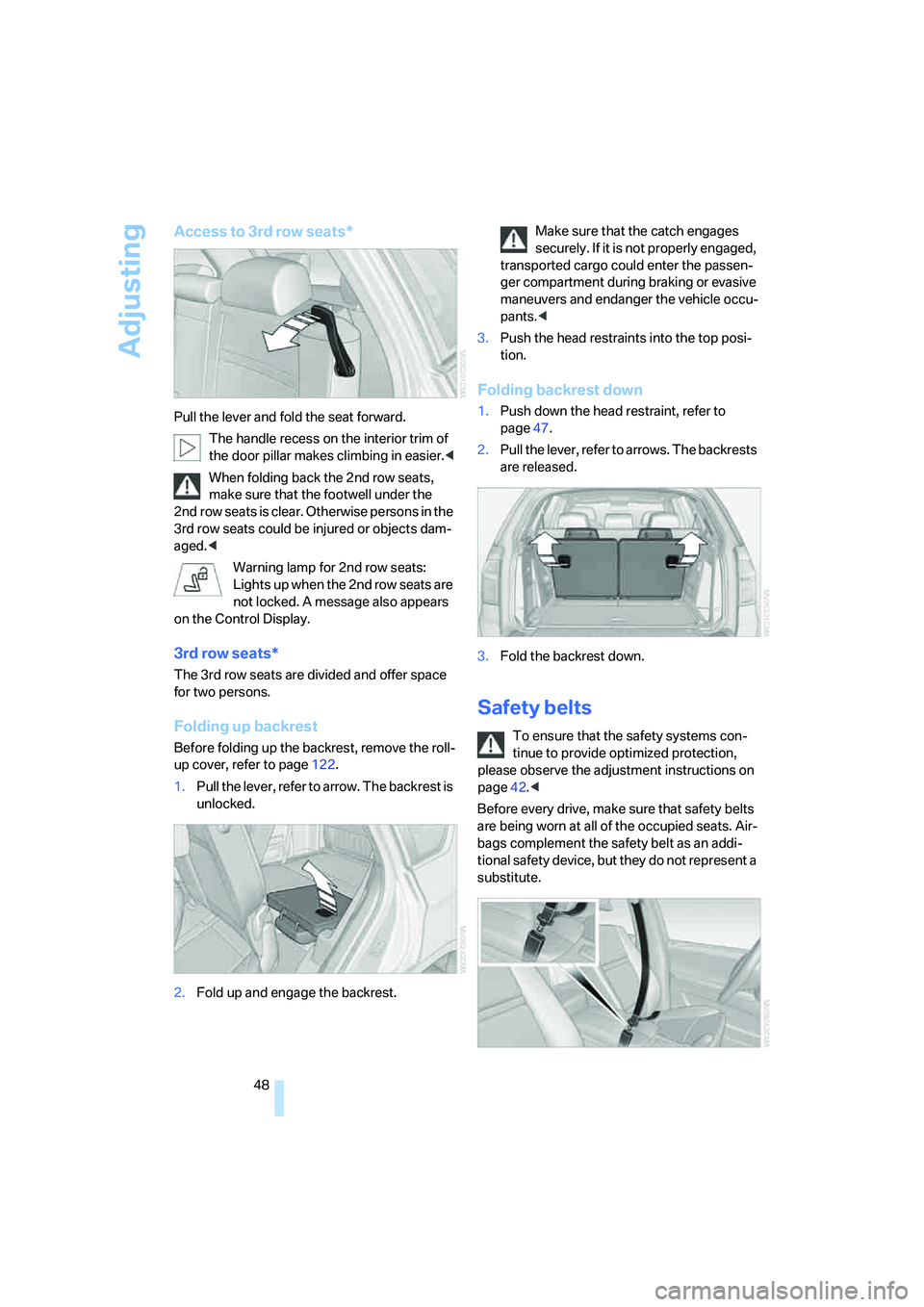 BMW 4.8I 2008  Owners Manual Adjusting
48
Access to 3rd row seats*
Pull the lever and fold the seat forward.
The handle recess on the interior trim of 
the door pillar makes climbing in easier.<
When folding back the 2nd row seat