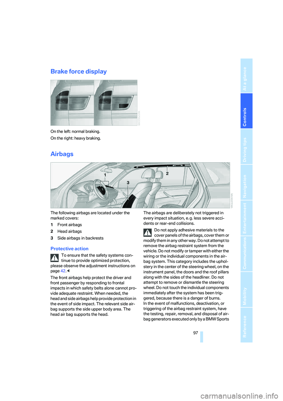 BMW 4.8I 2008  Owners Manual Controls
 97Reference
At a glance
Driving tips
Communications
Navigation
Entertainment
Mobility
Brake force display
On the left: normal braking.
On the right: heavy braking.
Airbags
The following airb