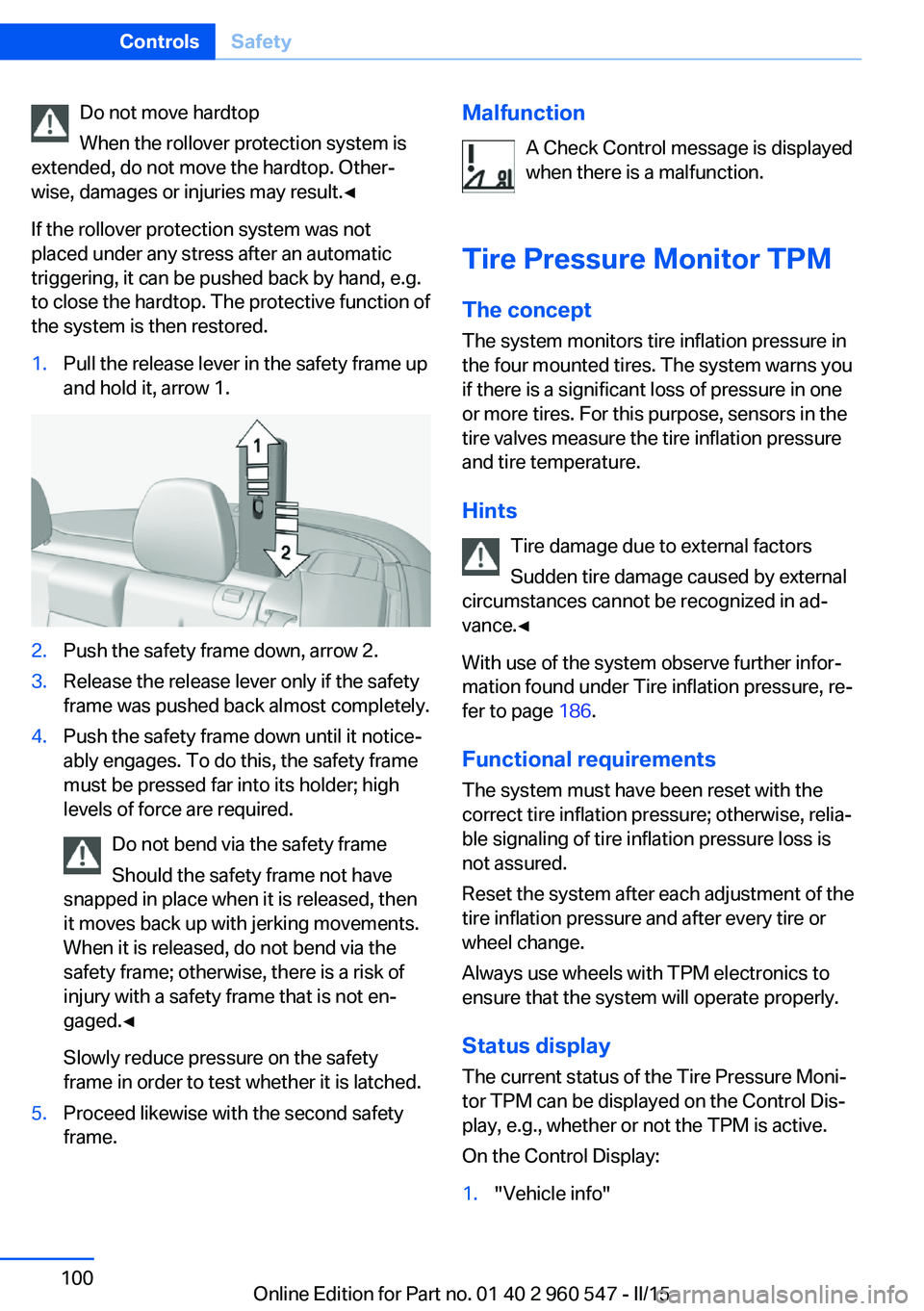 BMW 428I CONVERTIBLE 2015  Owners Manual Do not move hardtop
When the rollover protection system is
extended, do not move the hardtop. Other‐
wise, damages or injuries may result.◀
If the rollover protection system was not
placed under a