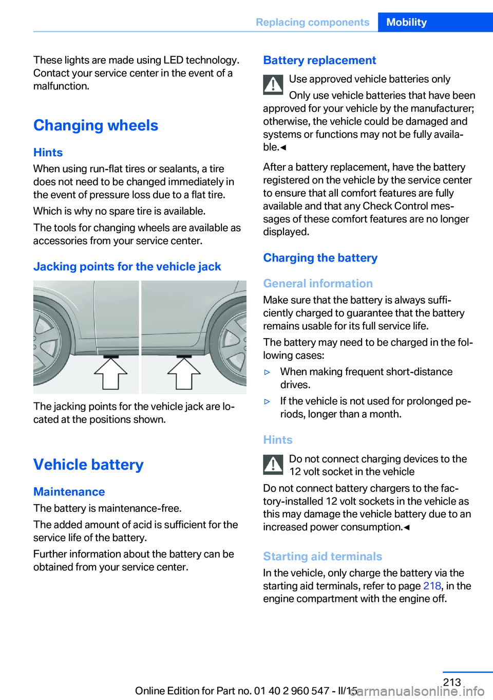 BMW 428I CONVERTIBLE 2015  Owners Manual These lights are made using LED technology.
Contact your service center in the event of a
malfunction.
Changing wheels
Hints When using run-flat tires or sealants, a tire
does not need to be changed i