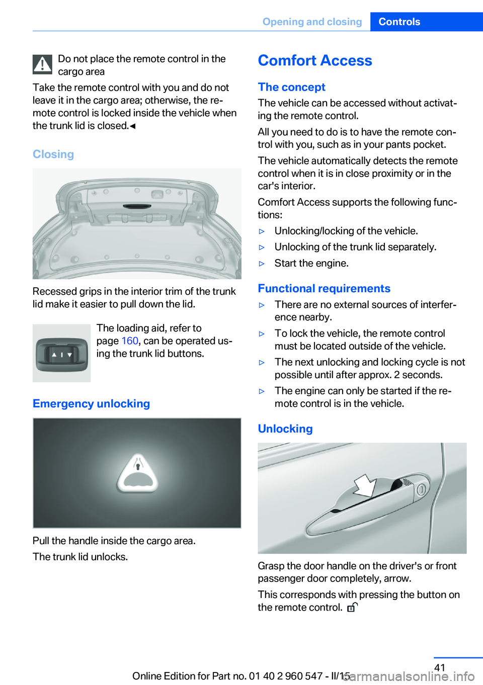 BMW 428I CONVERTIBLE 2015  Owners Manual Do not place the remote control in the
cargo area
Take the remote control with you and do not
leave it in the cargo area; otherwise, the re‐
mote control is locked inside the vehicle when
the trunk 
