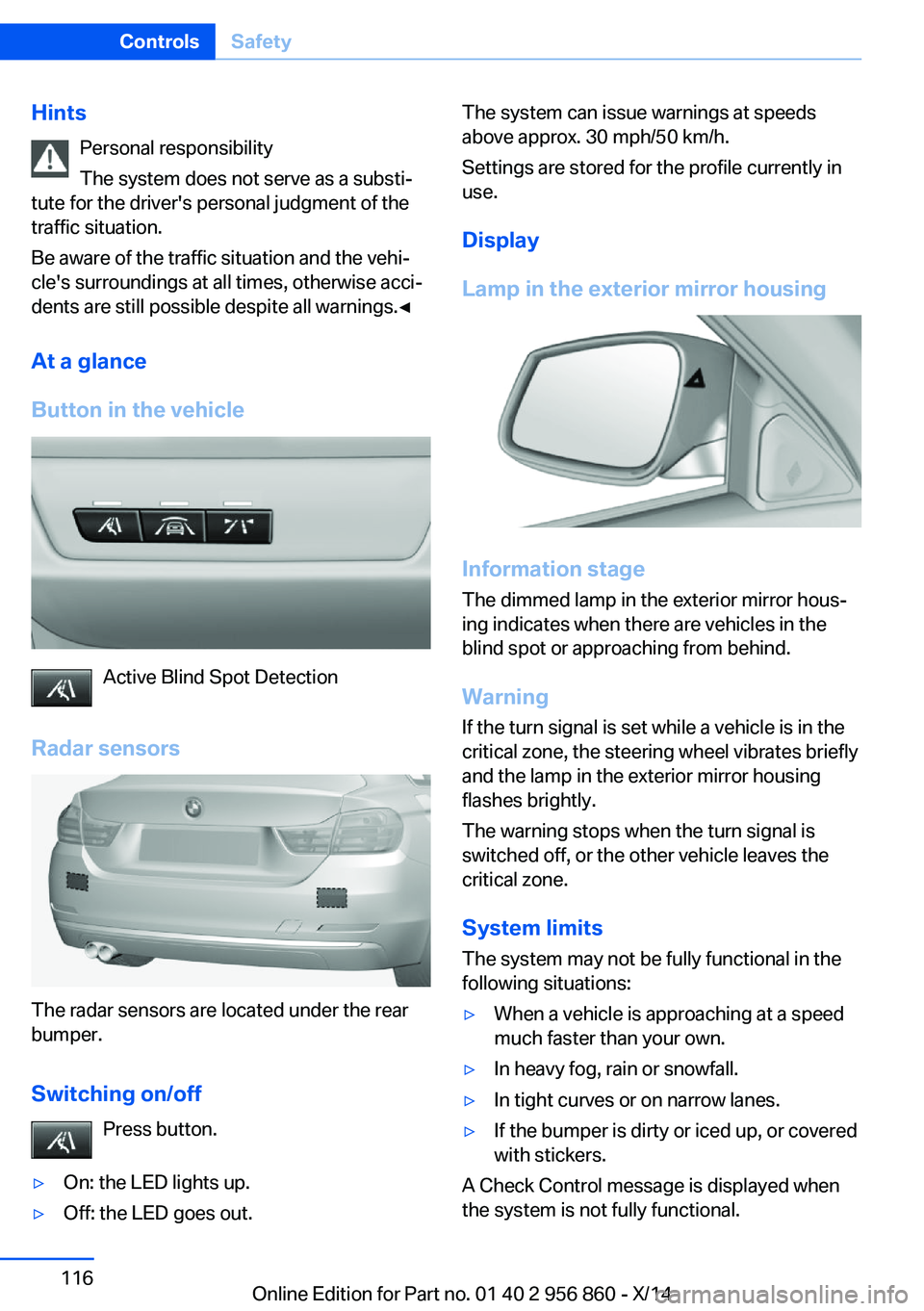 BMW 428I CONVERTIBLE 2014  Owners Manual HintsPersonal responsibility
The system does not serve as a substi‐
tute for the driver's personal judgment of the
traffic situation.
Be aware of the traffic situation and the vehi‐
cle's 