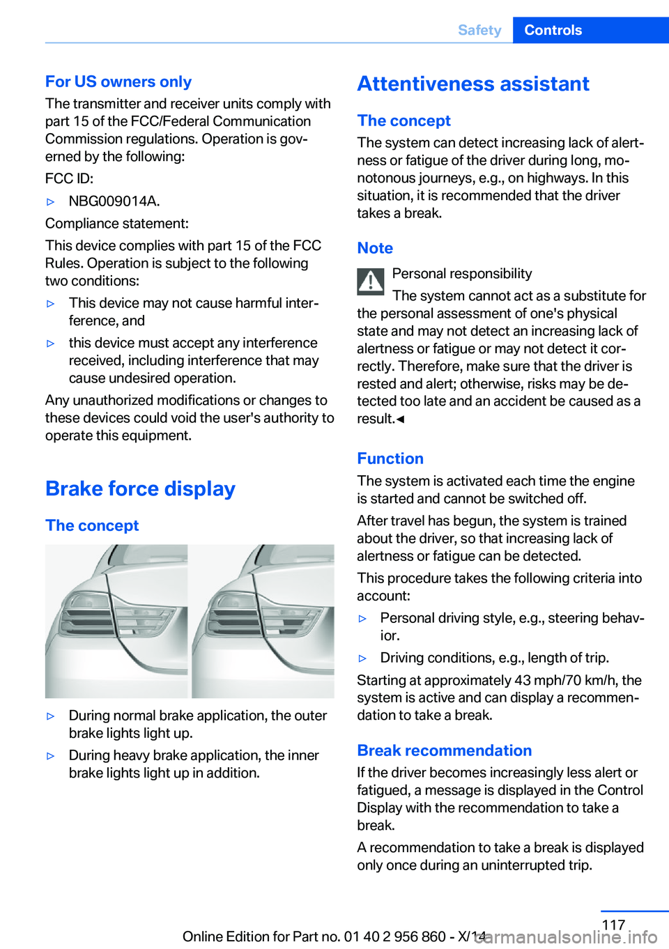 BMW 428I CONVERTIBLE 2014  Owners Manual For US owners only
The transmitter and receiver units comply with
part 15 of the FCC/Federal Communication
Commission regulations. Operation is gov‐
erned by the following:
FCC ID:▷NBG009014A.
Com