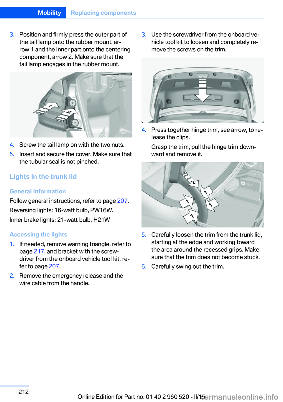 BMW 428 COUPE 2016  Owners Manual 3.Position and firmly press the outer part of
the tail lamp onto the rubber mount, ar‐
row 1 and the inner part onto the centering
component, arrow 2. Make sure that the
tail lamp engages in the rub