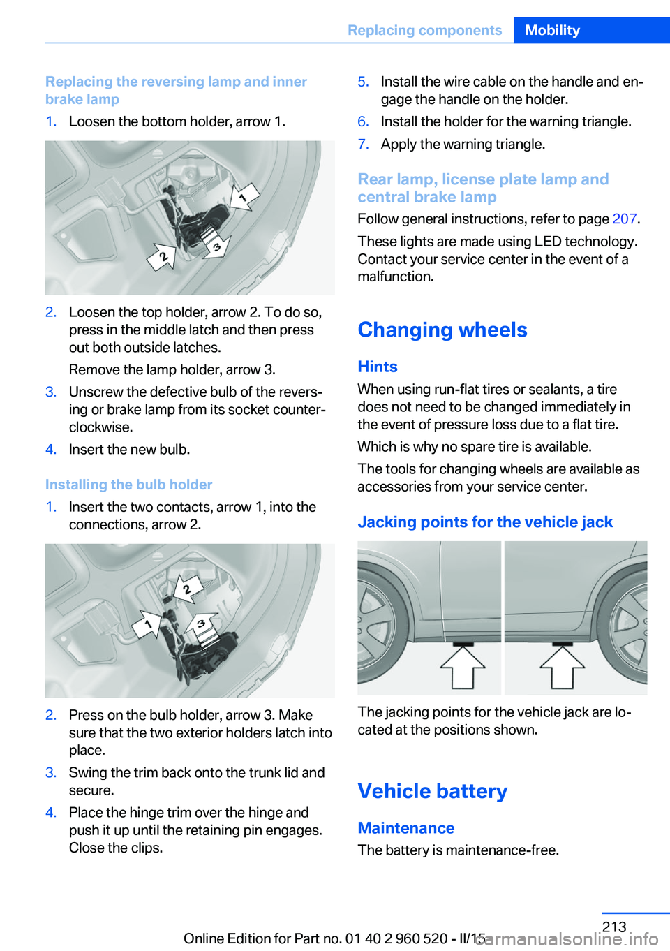 BMW 428 COUPE 2016  Owners Manual Replacing the reversing lamp and inner
brake lamp1.Loosen the bottom holder, arrow 1.2.Loosen the top holder, arrow 2. To do so,
press in the middle latch and then press
out both outside latches.
Remo