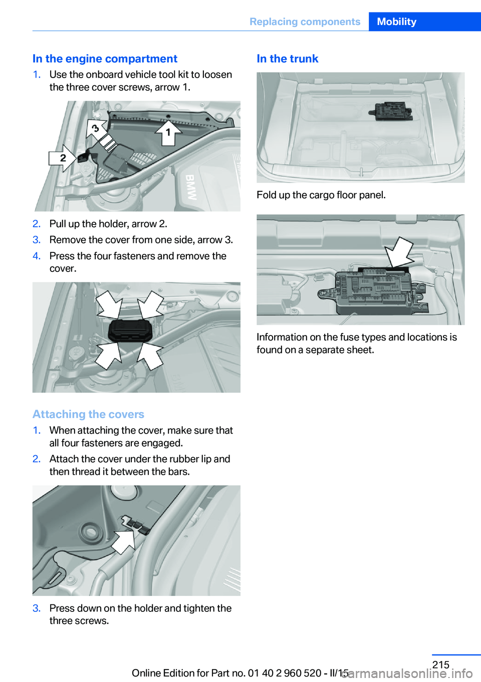 BMW 428 COUPE 2016  Owners Manual In the engine compartment1.Use the onboard vehicle tool kit to loosen
the three cover screws, arrow 1.2.Pull up the holder, arrow 2.3.Remove the cover from one side, arrow 3.4.Press the four fasteners