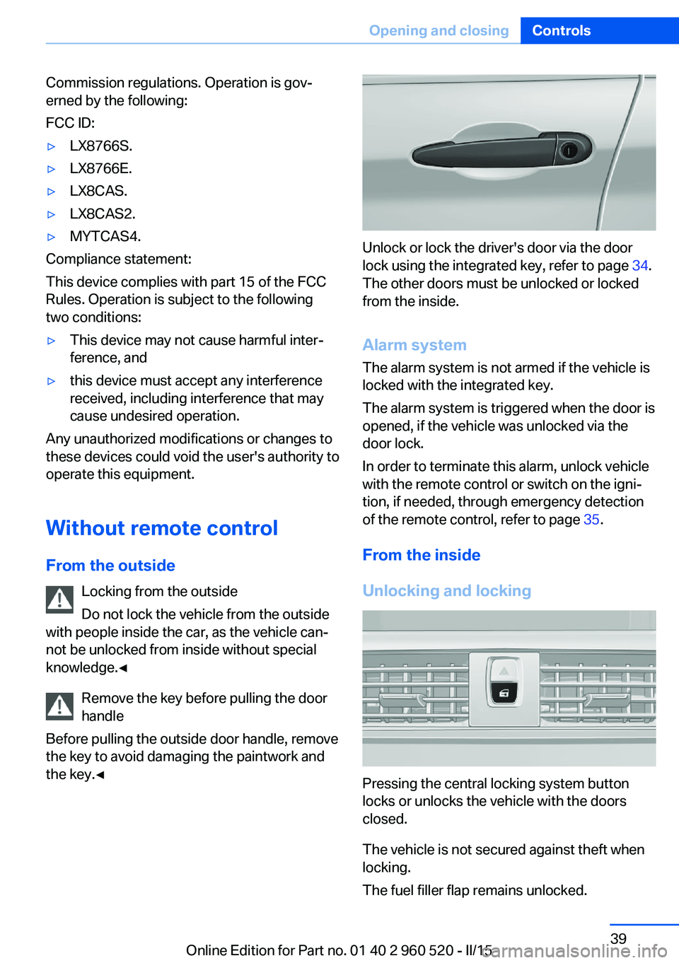 BMW 428 COUPE 2016  Owners Manual Commission regulations. Operation is gov‐
erned by the following:
FCC ID:▷LX8766S.▷LX8766E.▷LX8CAS.▷LX8CAS2.▷MYTCAS4.
Compliance statement:
This device complies with part 15 of the FCC
Rul