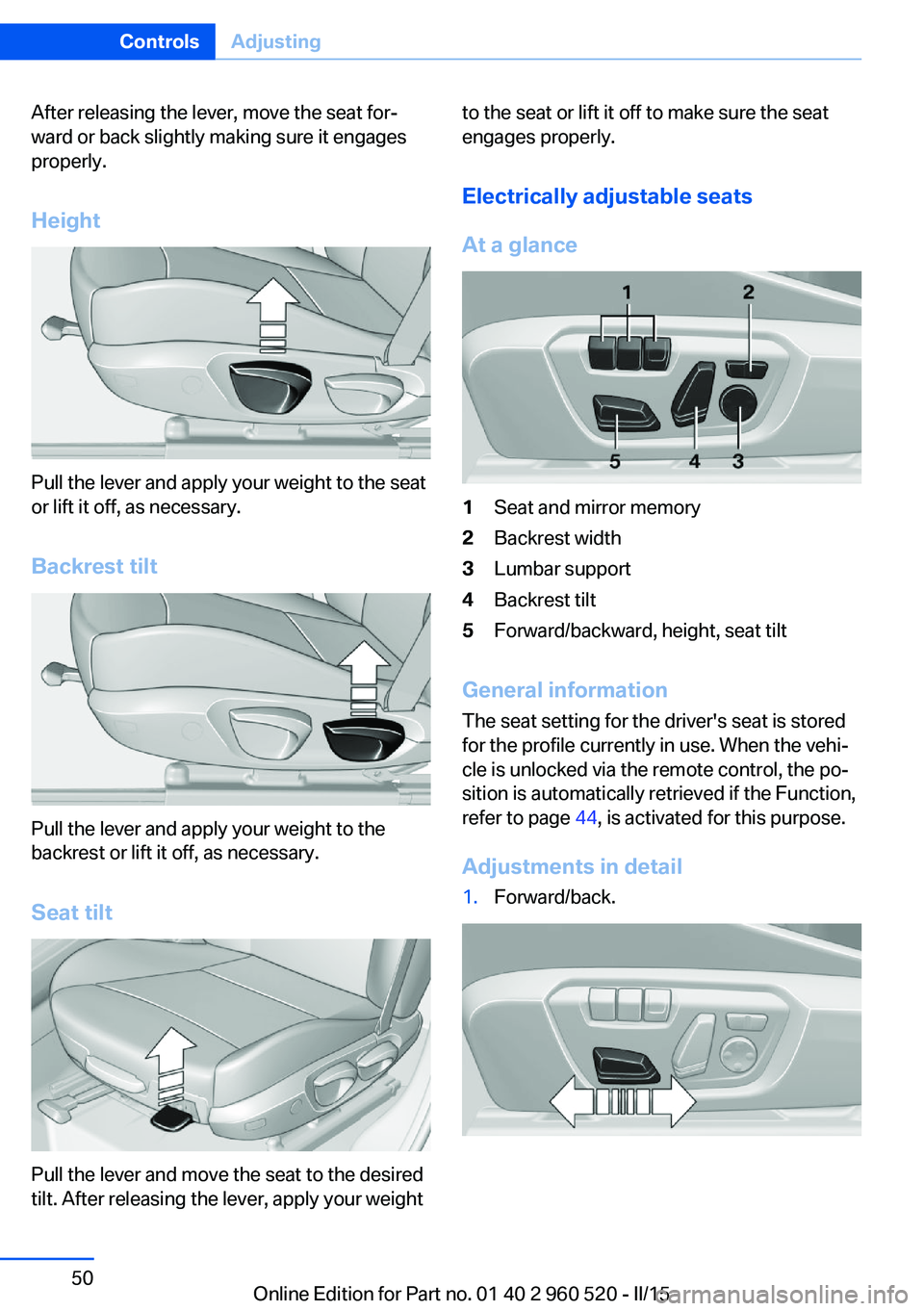BMW 428 COUPE 2016  Owners Manual After releasing the lever, move the seat for‐
ward or back slightly making sure it engages
properly.
Height
Pull the lever and apply your weight to the seat
or lift it off, as necessary.
Backrest ti