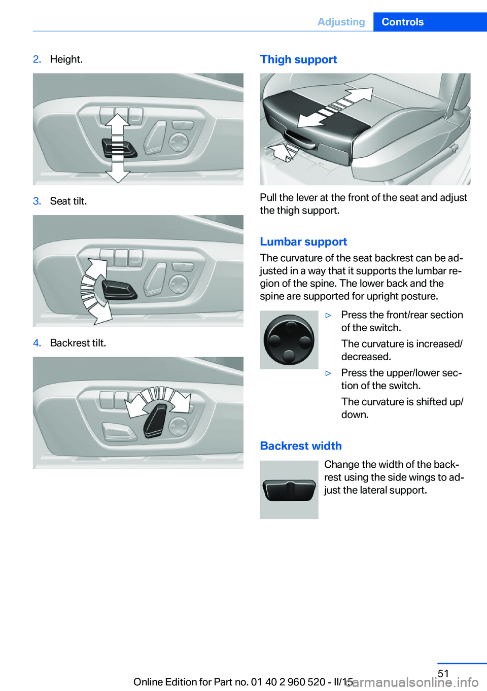 BMW 428 COUPE 2016  Owners Manual 2.Height.3.Seat tilt.4.Backrest tilt.Thigh support
Pull the lever at the front of the seat and adjust
the thigh support.
Lumbar support The curvature of the seat backrest can be ad‐
justed in a way 