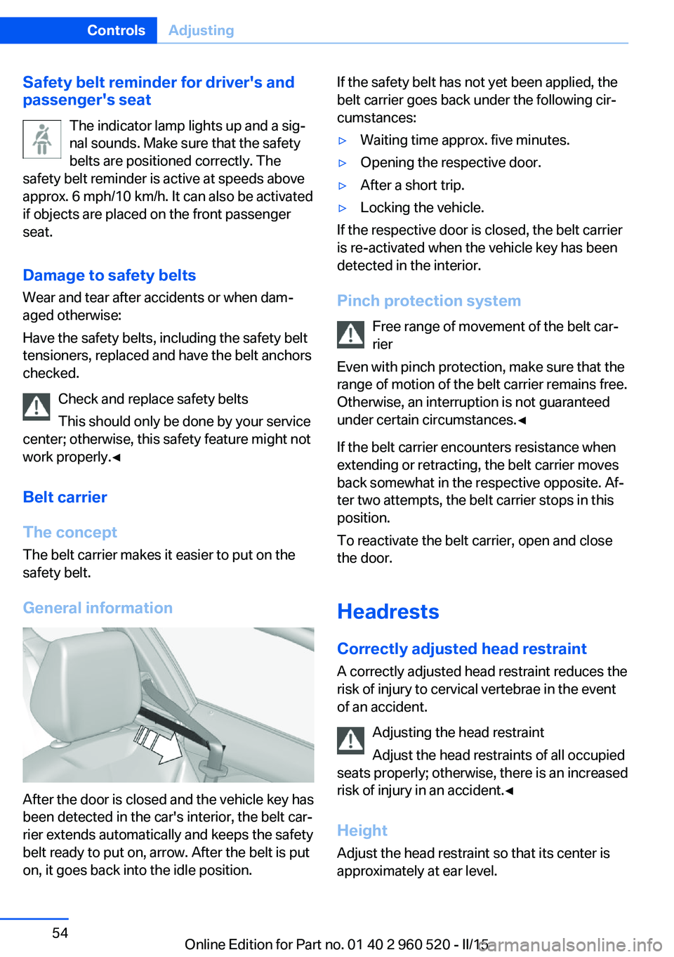 BMW 428 COUPE 2016  Owners Manual Safety belt reminder for driver's and
passenger's seat
The indicator lamp lights up and a sig‐
nal sounds. Make sure that the safety
belts are positioned correctly. The
safety belt reminder 