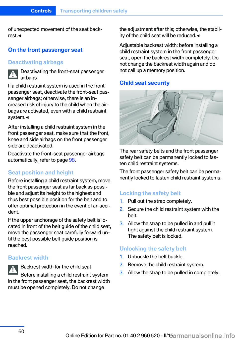 BMW 428 COUPE 2016  Owners Manual of unexpected movement of the seat back‐
rest.◀
On the front passenger seat
Deactivating airbags Deactivating the front-seat passenger
airbags
If a child restraint system is used in the front
pass