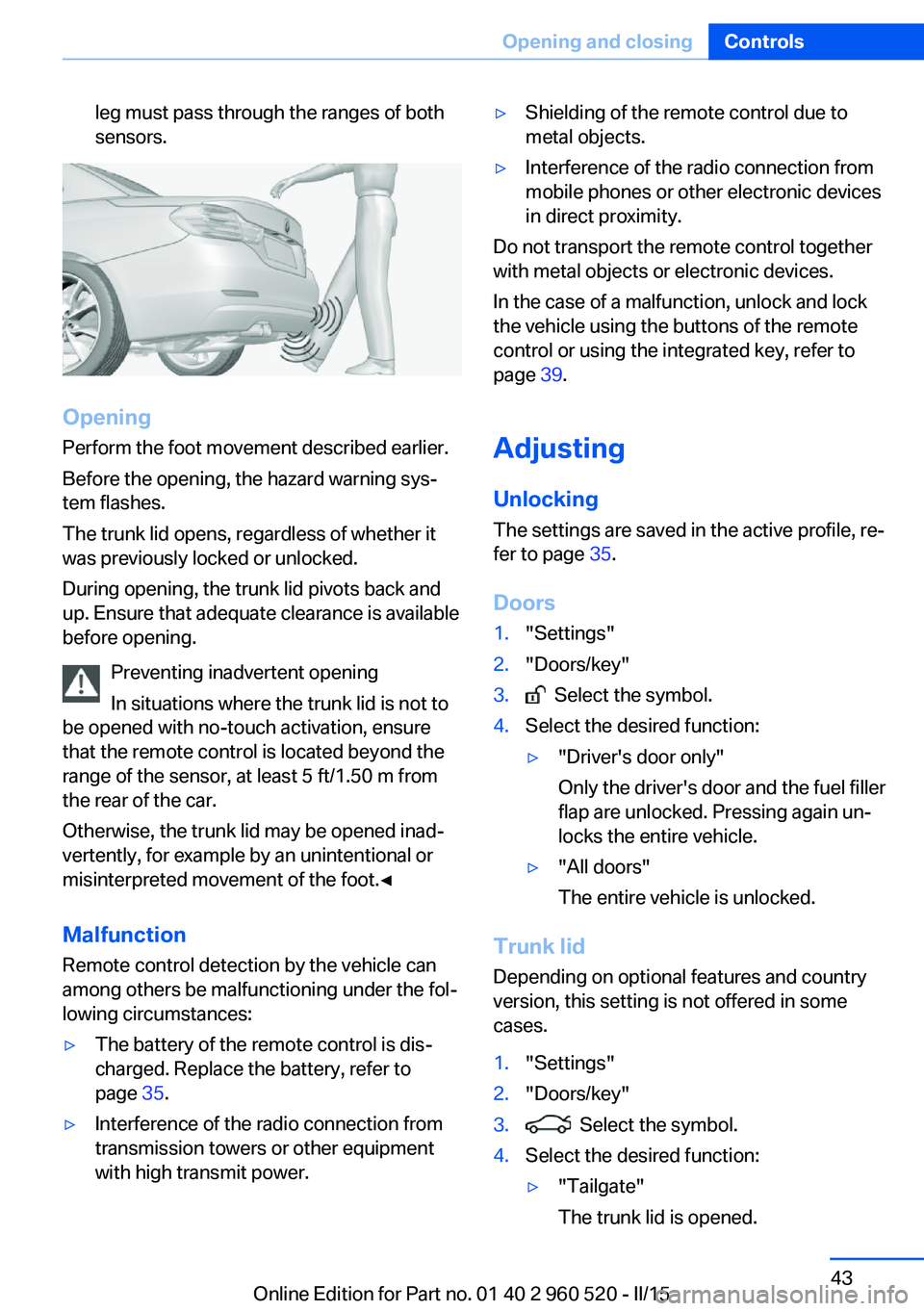 BMW 428 COUPE 2015  Owners Manual leg must pass through the ranges of both
sensors.
Opening
Perform the foot movement described earlier.
Before the opening, the hazard warning sys‐
tem flashes.
The trunk lid opens, regardless of whe