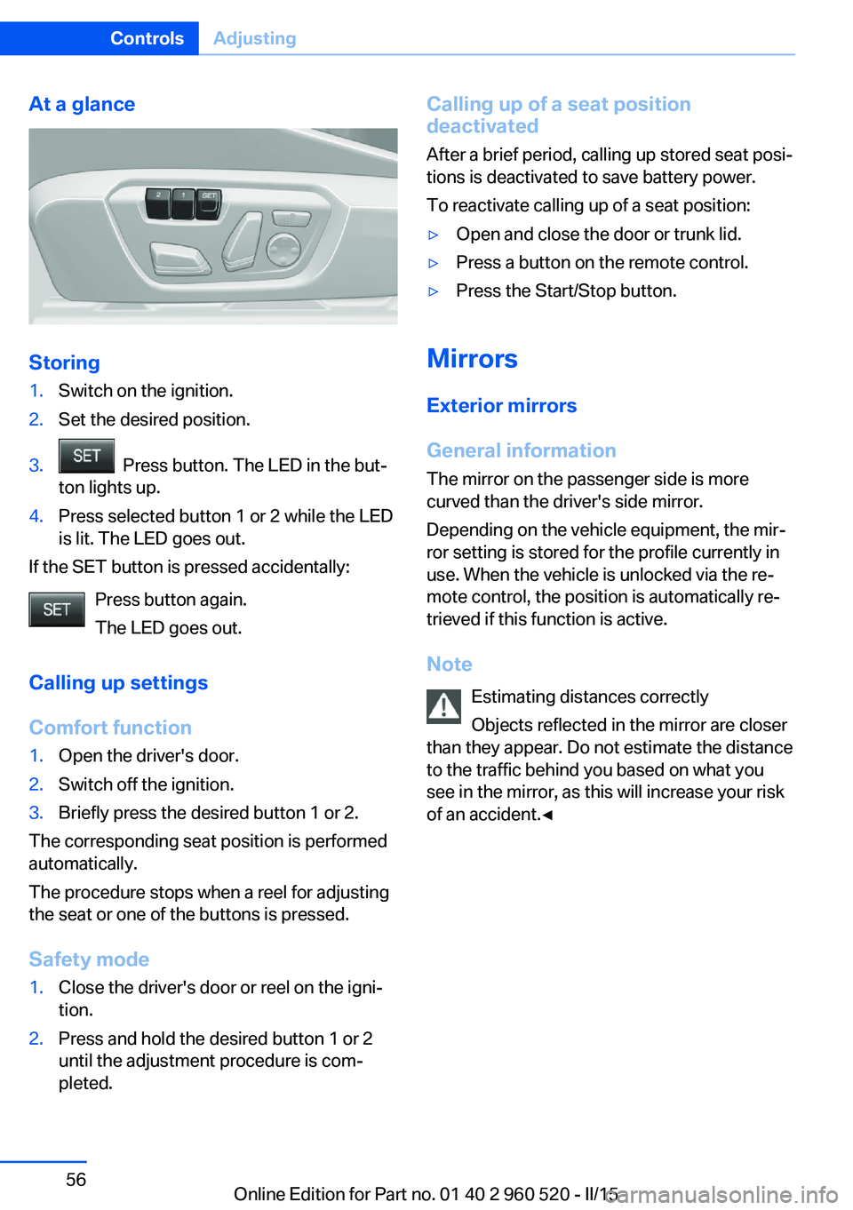 BMW 428 COUPE 2015  Owners Manual At a glance
Storing
1.Switch on the ignition.2.Set the desired position.3.  Press button. The LED in the but‐
ton lights up.4.Press selected button 1 or 2 while the LED
is lit. The LED goes out.
If 
