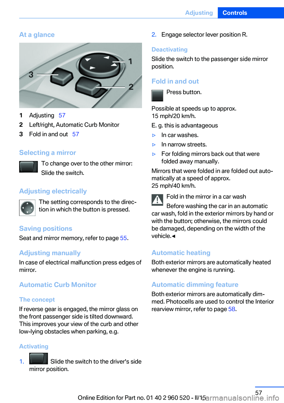 BMW 428 COUPE 2015  Owners Manual At a glance1Adjusting  572Left/right, Automatic Curb Monitor3Fold in and out   57
Selecting a mirror
To change over to the other mirror:
Slide the switch.
Adjusting electrically The setting co